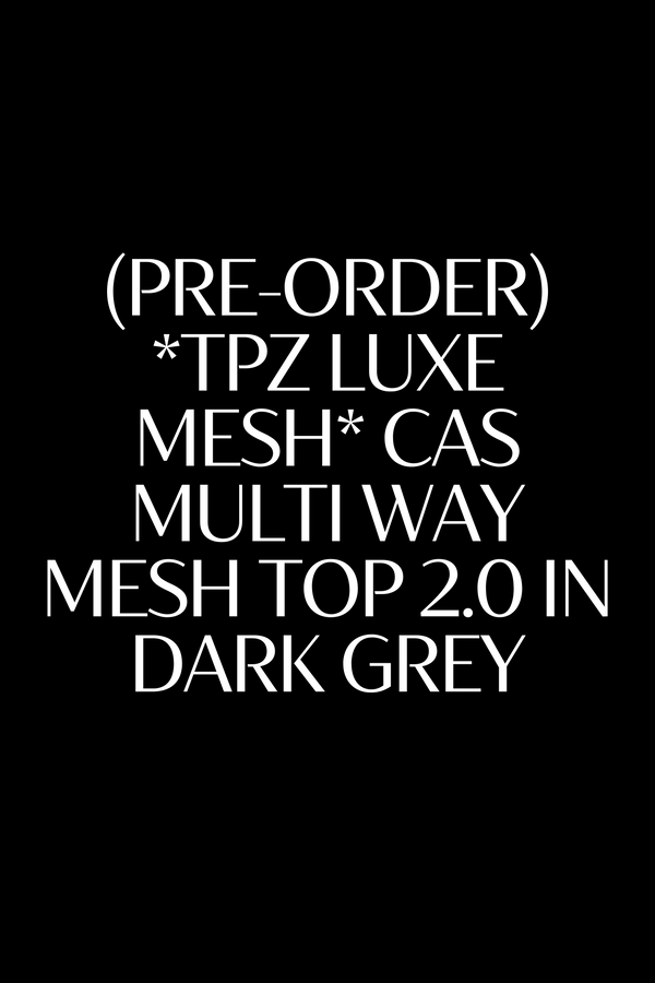 (PREORDER) *TPZ LUXE MESH* CAS MULTI WAY MESH TOP 2.0 IN DARK GREY