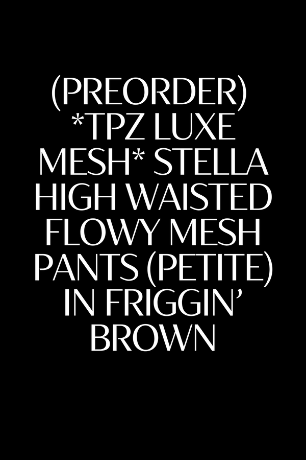 (PREORDER) *TPZ LUXE MESH* STELLA HIGH WAISTED FLOWY MESH PANTS (PETITE) IN FRIGGIN' BROWN