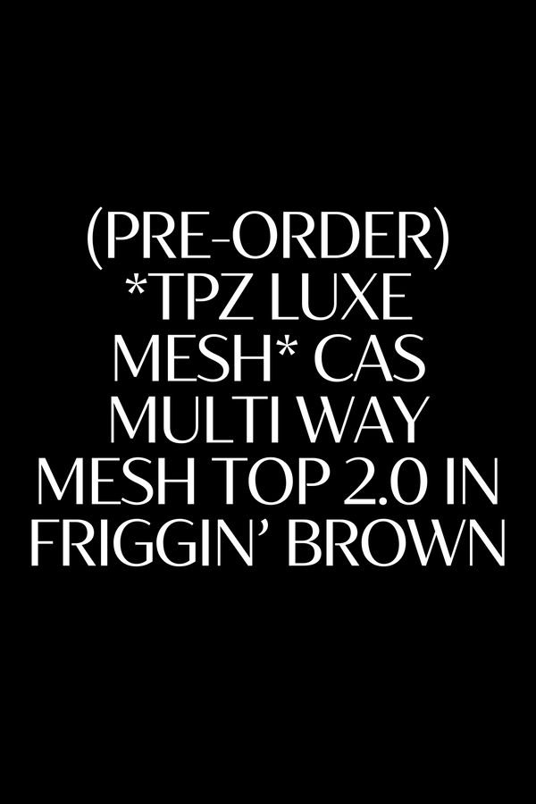 (PREORDER) *TPZ LUXE MESH* CAS MULTI WAY MESH TOP 2.0 IN FRIGGIN'BROWN