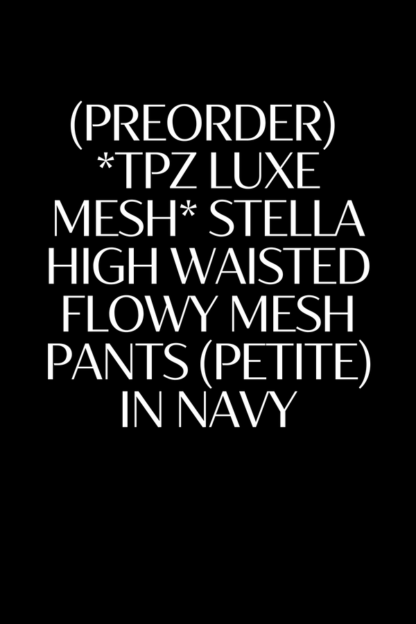 (PREORDER) *TPZ LUXE MESH* STELLA HIGH WAISTED FLOWY MESH PANTS (PETITE) IN NAVY