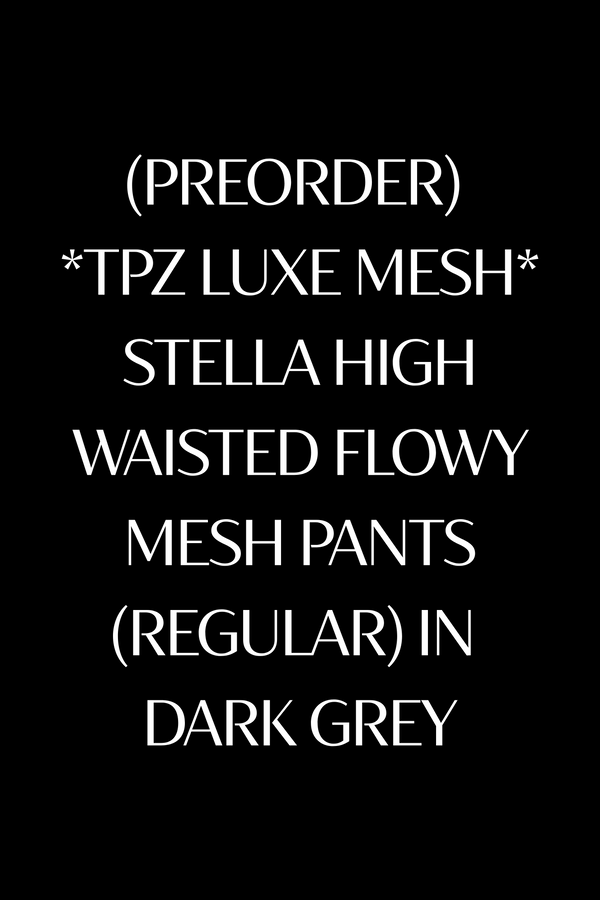(PREORDER) *TPZ LUXE MESH* STELLA HIGH WAISTED FLOWY MESH PANTS (REGULAR) IN DARK GREY