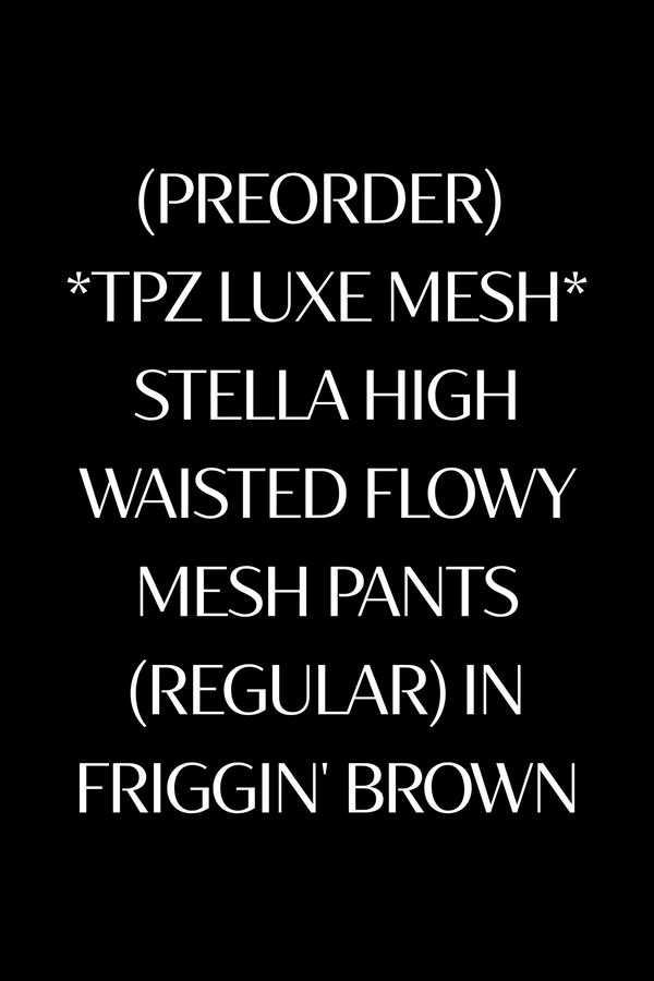 (PREORDER) *TPZ LUXE MESH* STELLA HIGH WAISTED FLOWY MESH PANTS (REGULAR) IN FRIGGIN" BROWN