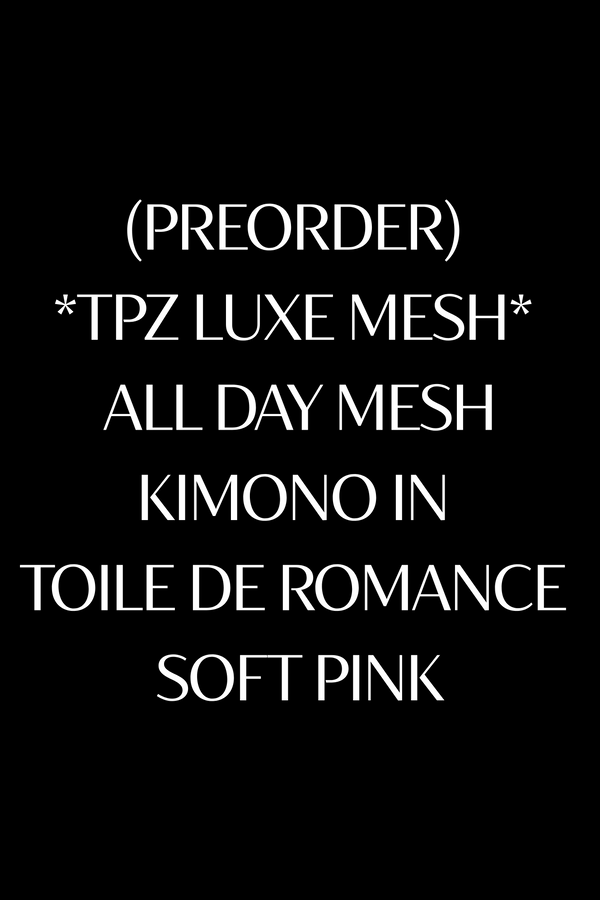 (PREORDER) *TPZ LUXE MESH* ALL DAY MESH KIMONO IN TOILE DE ROMANCE SOFT PINK