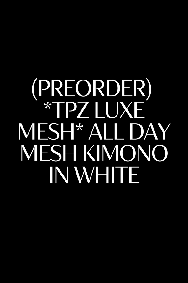 (PREORDER) *TPZ LUXE MESH* ALL DAY MESH KIMONO IN WHITE